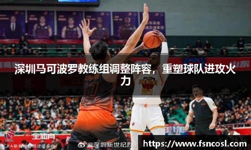 深圳马可波罗教练组调整阵容，重塑球队进攻火力