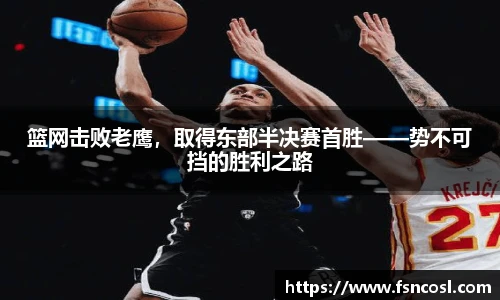 篮网击败老鹰，取得东部半决赛首胜——势不可挡的胜利之路