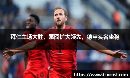 拜仁主场大胜，泰囧扩大领先，德甲头名坐稳