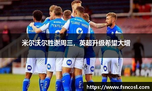 米尔沃尔胜谢周三，英超升级希望大增