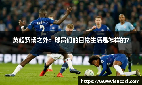 英超赛场之外：球员们的日常生活是怎样的？