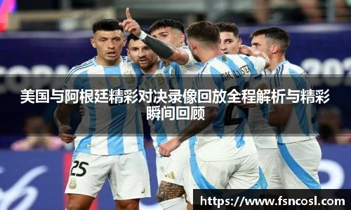 美国与阿根廷精彩对决录像回放全程解析与精彩瞬间回顾