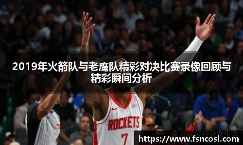 2019年火箭队与老鹰队精彩对决比赛录像回顾与精彩瞬间分析